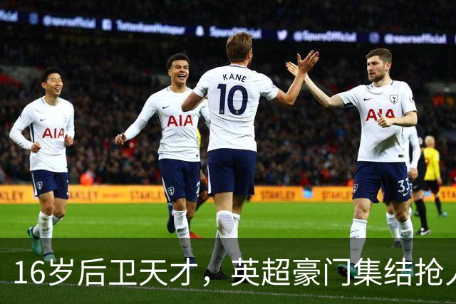 16岁后卫天才，英超豪门集结抢人大战！